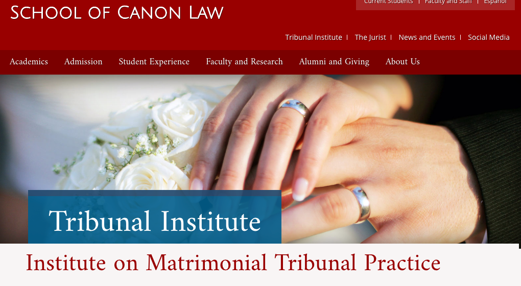 At the School of Canon Law at Catholic University of America, those who have not had any formal training are participating in the “Institute on Matrimonial Tribunal Practice.”  In my work trying to reduce unilateral no-fault divorce and support those who are unjustly abandoned, I’ve learned the perspective of separated faithful, who have no reason to believe their marriage is invalid, who participate as respondent/defendants in marriage nullity cases.