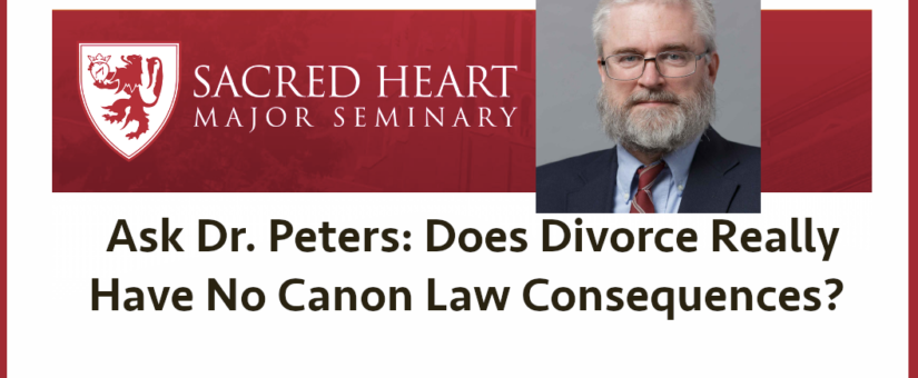 Ask Dr. Peters: Does Divorce Really have No Canon Law Consequences?