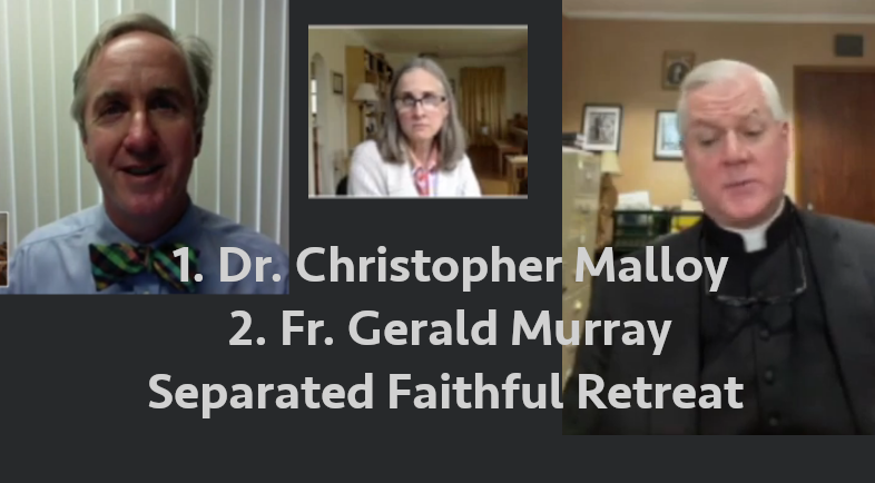 Separated Faithful joined for a retreat on June 4 &5 in which pre-recorded talks were given.  1. Dr. Christopher Malloy, Systematic Theology Professor at University of Dallas. Highlights noted by retreat attendees. 2. Fr. Gerald Murray is and ETWN personality and author of 