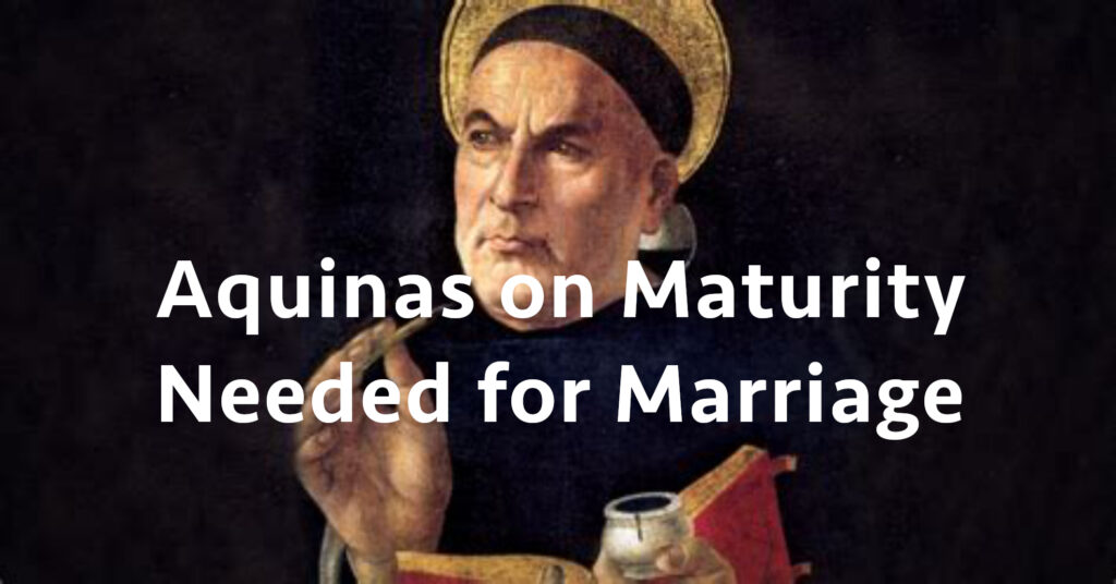 Aquinas on Maturity Needed for Marriage
