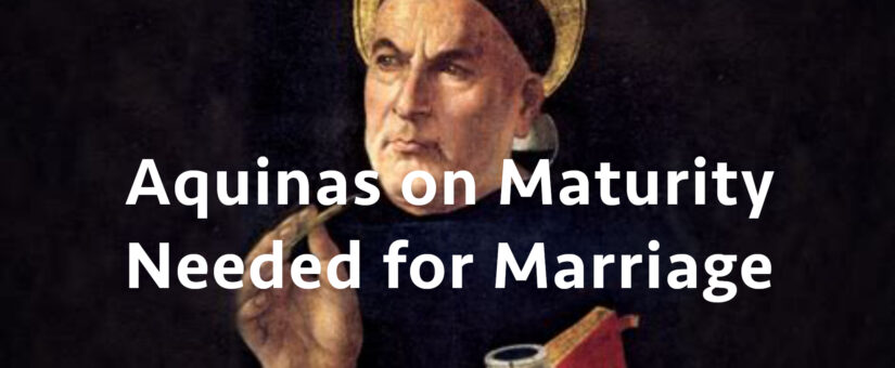 Aquinas on Maturity Needed for Marriage