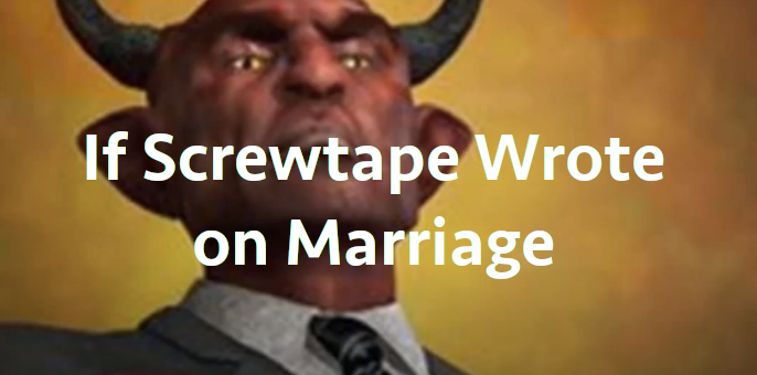 If Screwtape Wrote on Marriage