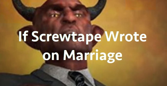 If Screwtape Wrote on Marriage